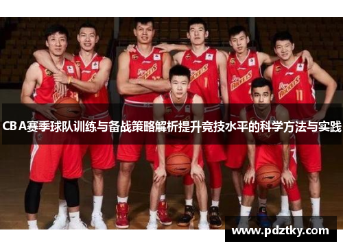 CBA赛季球队训练与备战策略解析提升竞技水平的科学方法与实践