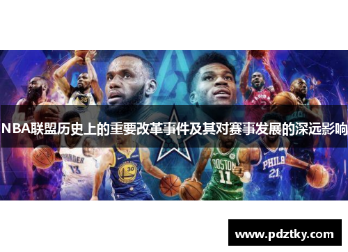 NBA联盟历史上的重要改革事件及其对赛事发展的深远影响