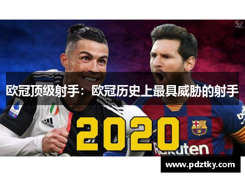 欧冠顶级射手：欧冠历史上最具威胁的射手